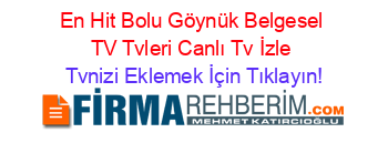 En+Hit+Bolu+Göynük+Belgesel+TV+Tvleri+Canlı+Tv+İzle Tvnizi+Eklemek+İçin+Tıklayın!