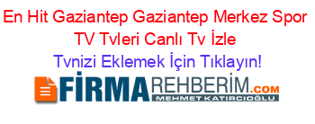 En+Hit+Gaziantep+Gaziantep+Merkez+Spor+TV+Tvleri+Canlı+Tv+İzle Tvnizi+Eklemek+İçin+Tıklayın!