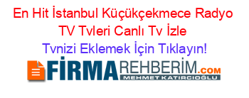 En+Hit+İstanbul+Küçükçekmece+Radyo+TV+Tvleri+Canlı+Tv+İzle Tvnizi+Eklemek+İçin+Tıklayın!