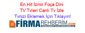 En+Hit+İzmir+Foça+Dini+TV+Tvleri+Canlı+Tv+İzle Tvnizi+Eklemek+İçin+Tıklayın!
