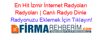 En+Hit+İzmir+İnternet+Radyoları+Radyoları+|+Canlı+Radyo+Dinle Radyonuzu+Eklemek+İçin+Tıklayın!