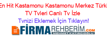 En+Hit+Kastamonu+Kastamonu+Merkez+Türki+TV+Tvleri+Canlı+Tv+İzle Tvnizi+Eklemek+İçin+Tıklayın!