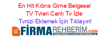 En+Hit+Kıbrıs+Girne+Belgesel+TV+Tvleri+Canlı+Tv+İzle Tvnizi+Eklemek+İçin+Tıklayın!