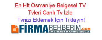 En+Hit+Osmaniye+Belgesel+TV+Tvleri+Canlı+Tv+İzle Tvnizi+Eklemek+İçin+Tıklayın!