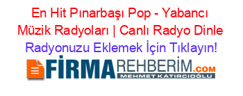 En+Hit+Pınarbaşı+Pop+-+Yabancı+Müzik+Radyoları+|+Canlı+Radyo+Dinle Radyonuzu+Eklemek+İçin+Tıklayın!