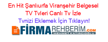 En+Hit+Şanlıurfa+Viranşehir+Belgesel+TV+Tvleri+Canlı+Tv+İzle Tvnizi+Eklemek+İçin+Tıklayın!