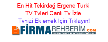 En+Hit+Tekirdağ+Ergene+Türki+TV+Tvleri+Canlı+Tv+İzle Tvnizi+Eklemek+İçin+Tıklayın!