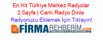 En+Hit+Türkiye+Merkez+Radyolar+2.Sayfa+|+Canlı+Radyo+Dinle Radyonuzu+Eklemek+İçin+Tıklayın!