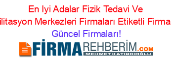 En+Iyi+Adalar+Fizik+Tedavi+Ve+Rehabilitasyon+Merkezleri+Firmaları+Etiketli+Firma+Listesi Güncel+Firmaları!