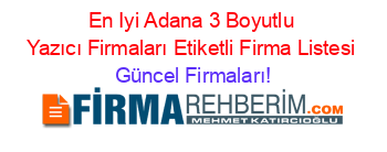En+Iyi+Adana+3+Boyutlu+Yazıcı+Firmaları+Etiketli+Firma+Listesi Güncel+Firmaları!