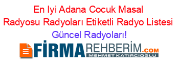 En+Iyi+Adana+Cocuk+Masal+Radyosu+Radyoları+Etiketli+Radyo+Listesi Güncel+Radyoları!
