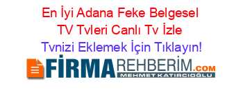 En+İyi+Adana+Feke+Belgesel+TV+Tvleri+Canlı+Tv+İzle Tvnizi+Eklemek+İçin+Tıklayın!