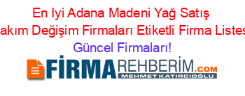 En+Iyi+Adana+Madeni+Yağ+Satış+Bakım+Değişim+Firmaları+Etiketli+Firma+Listesi Güncel+Firmaları!