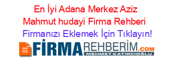 En+İyi+Adana+Merkez+Aziz+Mahmut+hudayi+Firma+Rehberi+ Firmanızı+Eklemek+İçin+Tıklayın!