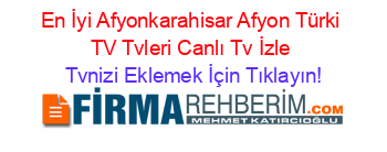 En+İyi+Afyonkarahisar+Afyon+Türki+TV+Tvleri+Canlı+Tv+İzle Tvnizi+Eklemek+İçin+Tıklayın!