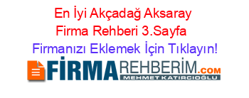 En+İyi+Akçadağ+Aksaray+Firma+Rehberi+3.Sayfa+ Firmanızı+Eklemek+İçin+Tıklayın!