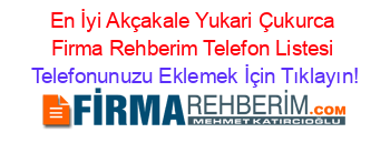 En+İyi+Akçakale+Yukari+Çukurca+Firma+Rehberim+Telefon+Listesi Telefonunuzu+Eklemek+İçin+Tıklayın!