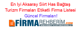 En+Iyi+Aksaray+Siirt+Has+Bağtaş+Turizm+Firmaları+Etiketli+Firma+Listesi Güncel+Firmaları!