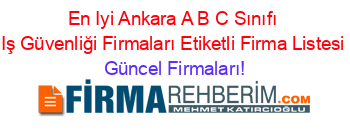 En+Iyi+Ankara+A+B+C+Sınıfı+Iş+Güvenliği+Firmaları+Etiketli+Firma+Listesi Güncel+Firmaları!