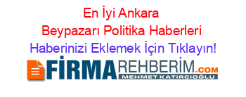 En+İyi+Ankara+Beypazarı+Politika+Haberleri Haberinizi+Eklemek+İçin+Tıklayın!