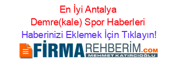 En+İyi+Antalya+Demre(kale)+Spor+Haberleri Haberinizi+Eklemek+İçin+Tıklayın!