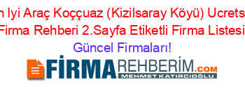 En+Iyi+Araç+Koççuaz+(Kizilsaray+Köyü)+Ucretsiz+Firma+Rehberi+2.Sayfa+Etiketli+Firma+Listesi Güncel+Firmaları!