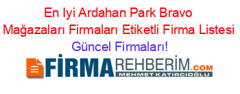 En+Iyi+Ardahan+Park+Bravo+Mağazaları+Firmaları+Etiketli+Firma+Listesi Güncel+Firmaları!