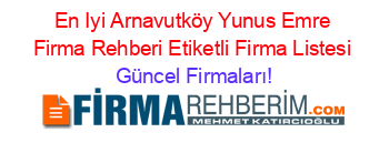 En+Iyi+Arnavutköy+Yunus+Emre+Firma+Rehberi+Etiketli+Firma+Listesi Güncel+Firmaları!