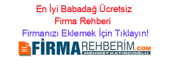 En+İyi+Babadağ+Ücretsiz+Firma+Rehberi+ Firmanızı+Eklemek+İçin+Tıklayın!