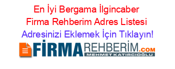 En+İyi+Bergama+İlgincaber+Firma+Rehberim+Adres+Listesi Adresinizi+Eklemek+İçin+Tıklayın!