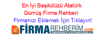 En+İyi+Beşikdüzü+Atatürk+Gümüş+Firma+Rehberi+ Firmanızı+Eklemek+İçin+Tıklayın!
