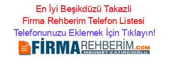 En+İyi+Beşikdüzü+Takazli+Firma+Rehberim+Telefon+Listesi Telefonunuzu+Eklemek+İçin+Tıklayın!