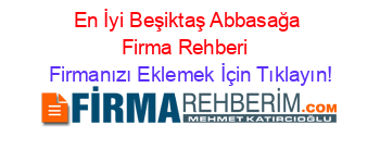 En+İyi+Beşiktaş+Abbasağa+Firma+Rehberi+ Firmanızı+Eklemek+İçin+Tıklayın!