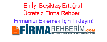 En+İyi+Beşiktaş+Ertuğrul+Ücretsiz+Firma+Rehberi+ Firmanızı+Eklemek+İçin+Tıklayın!