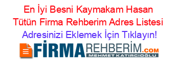 En+İyi+Besni+Kaymakam+Hasan+Tütün+Firma+Rehberim+Adres+Listesi Adresinizi+Eklemek+İçin+Tıklayın!