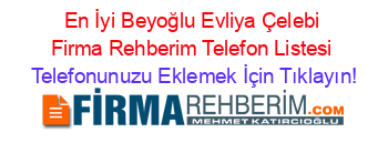 En+İyi+Beyoğlu+Evliya+Çelebi+Firma+Rehberim+Telefon+Listesi Telefonunuzu+Eklemek+İçin+Tıklayın!