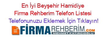 En+İyi+Beyşehir+Hamidiye+Firma+Rehberim+Telefon+Listesi Telefonunuzu+Eklemek+İçin+Tıklayın!