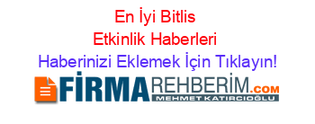 En+İyi+Bitlis+Etkinlik+Haberleri Haberinizi+Eklemek+İçin+Tıklayın!