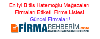 En+Iyi+Bitlis+Hatemoğlu+Mağazaları+Firmaları+Etiketli+Firma+Listesi Güncel+Firmaları!
