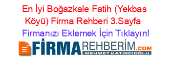 En+İyi+Boğazkale+Fatih+(Yekbas+Köyü)+Firma+Rehberi+3.Sayfa+ Firmanızı+Eklemek+İçin+Tıklayın!