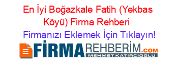 En+İyi+Boğazkale+Fatih+(Yekbas+Köyü)+Firma+Rehberi+ Firmanızı+Eklemek+İçin+Tıklayın!