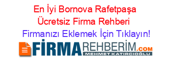 En+İyi+Bornova+Rafetpaşa+Ücretsiz+Firma+Rehberi+ Firmanızı+Eklemek+İçin+Tıklayın!
