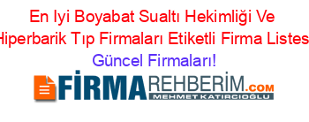 En+Iyi+Boyabat+Sualtı+Hekimliği+Ve+Hiperbarik+Tıp+Firmaları+Etiketli+Firma+Listesi Güncel+Firmaları!