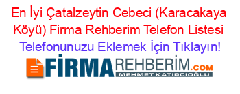 En+İyi+Çatalzeytin+Cebeci+(Karacakaya+Köyü)+Firma+Rehberim+Telefon+Listesi Telefonunuzu+Eklemek+İçin+Tıklayın!