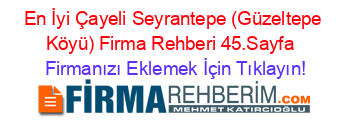 En+İyi+Çayeli+Seyrantepe+(Güzeltepe+Köyü)+Firma+Rehberi+45.Sayfa+ Firmanızı+Eklemek+İçin+Tıklayın!