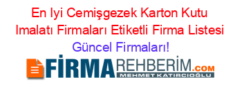 En+Iyi+Cemişgezek+Karton+Kutu+Imalatı+Firmaları+Etiketli+Firma+Listesi Güncel+Firmaları!