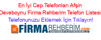 En+İyi+Cep+Telefonları+Afşin+Deveboynu+Firma+Rehberim+Telefon+Listesi Telefonunuzu+Eklemek+İçin+Tıklayın!