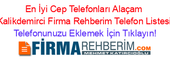 En+İyi+Cep+Telefonları+Alaçam+Kalikdemirci+Firma+Rehberim+Telefon+Listesi Telefonunuzu+Eklemek+İçin+Tıklayın!