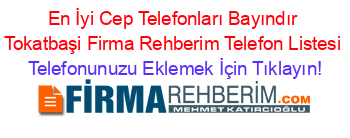 En+İyi+Cep+Telefonları+Bayındır+Tokatbaşi+Firma+Rehberim+Telefon+Listesi Telefonunuzu+Eklemek+İçin+Tıklayın!