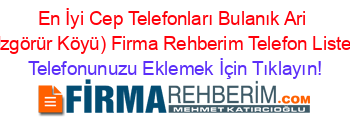 En+İyi+Cep+Telefonları+Bulanık+Ari+(Uzgörür+Köyü)+Firma+Rehberim+Telefon+Listesi Telefonunuzu+Eklemek+İçin+Tıklayın!